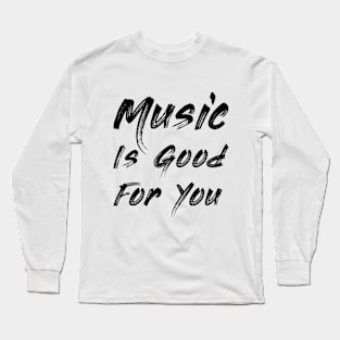 Music Is Good For You Long Sleeve T-Shirt